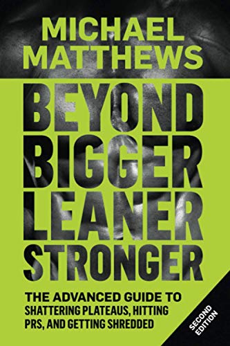 Beyond Bigger Leaner Stronger The Advanced Guide To Building Muscle, Staying Lean, And Getting Strong (The Bigger Leaner Stronger Series)