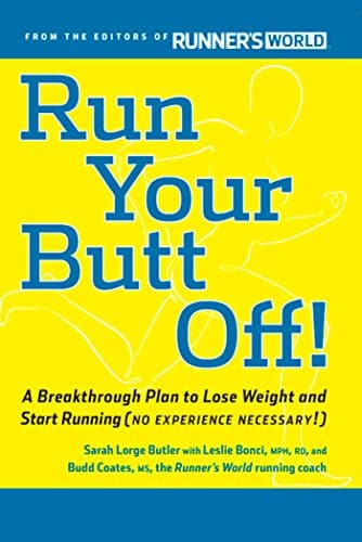 Run Your Butt Off! A Breakthrough Plan To Lose Weight And Start Running (No Experience Necessary!)