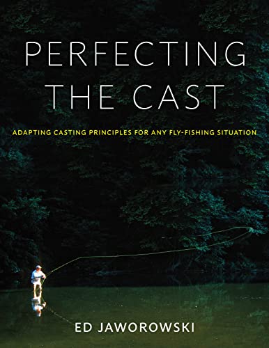 Perfecting The Cast Adapting Casting Principles For Any Fly Fishing Situation